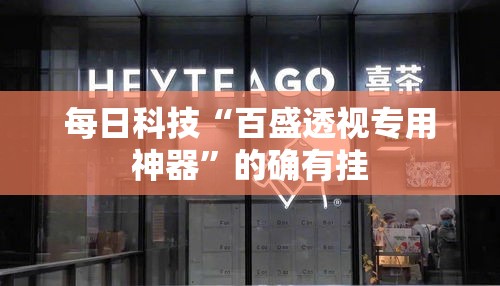 每日科技“百盛透视专用神器	”的确有挂
