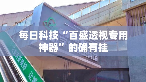 每日科技“百盛透视专用神器”的确有挂