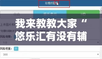 我来教教大家“悠乐汇有没有辅助工具”开挂步骤方法