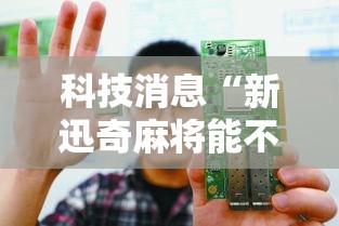 科技消息“新迅奇麻将能不能开挂	”其实是有挂