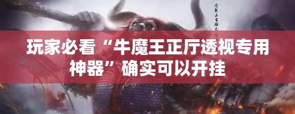 玩家必看“牛魔王正厅透视专用神器”确实可以开挂