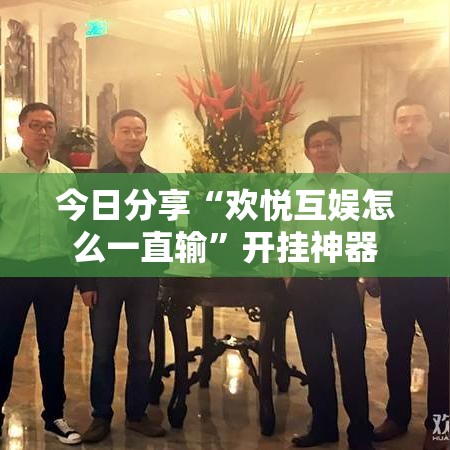 今日分享“欢悦互娱怎么一直输”开挂神器
