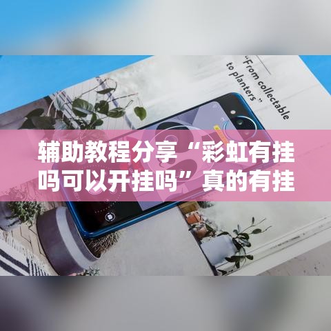 辅助教程分享“彩虹有挂吗可以开挂吗”真的有挂
