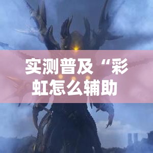 实测普及“彩虹怎么辅助 ”详细开挂方法