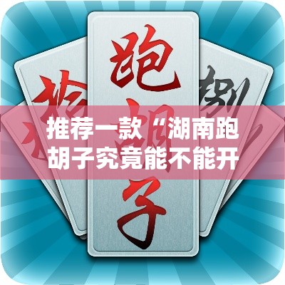 推荐一款“湖南跑胡子究竟能不能开挂”开挂详细教程