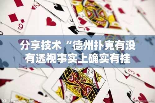 分享技术“德州扑克有没有透视事实上确实有挂 分享技术“德州扑克有没有透视事实上确实有挂