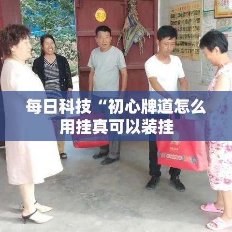 每日科技“初心牌道怎么用挂真可以装挂