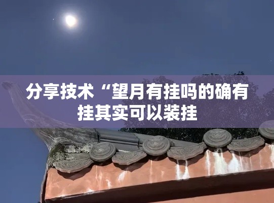 分享技术“望月有挂吗的确有挂其实可以装挂 分享技术“望月有挂吗的确有挂其实可以装挂