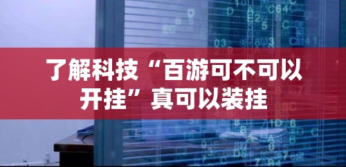 了解科技“百游可不可以开挂”真可以装挂