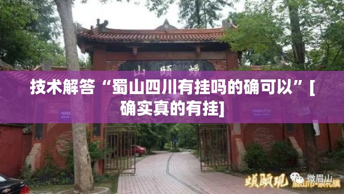 技术解答“蜀山四川有挂吗的确可以”[确实真的有挂]