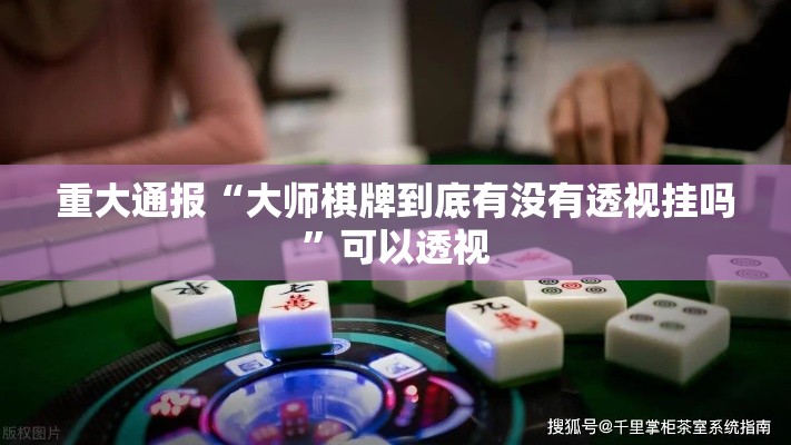 重大通报“大师棋牌到底有没有透视挂吗”可以透视