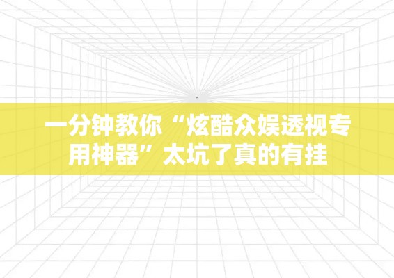 一分钟教你“炫酷众娱透视专用神器	”太坑了真的有挂