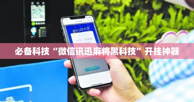 必备科技“微信讯迅麻将黑科技”开挂神器