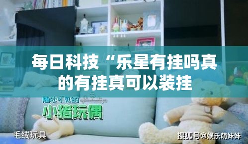 每日科技“乐星有挂吗真的有挂真可以装挂