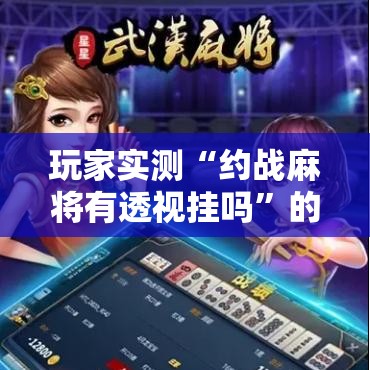 玩家实测“约战麻将有透视挂吗”的确可以开挂