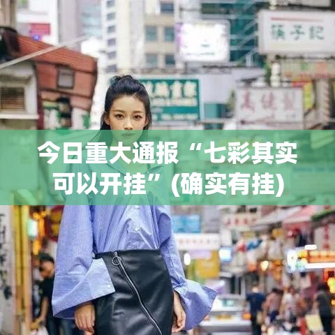 今日重大通报“七彩其实可以开挂”(确实有挂)