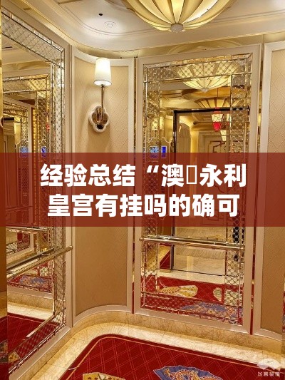 经验总结“澳門永利皇宫有挂吗的确可以	”事实上确实有挂