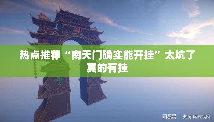 热点推荐“南天门确实能开挂”太坑了真的有挂