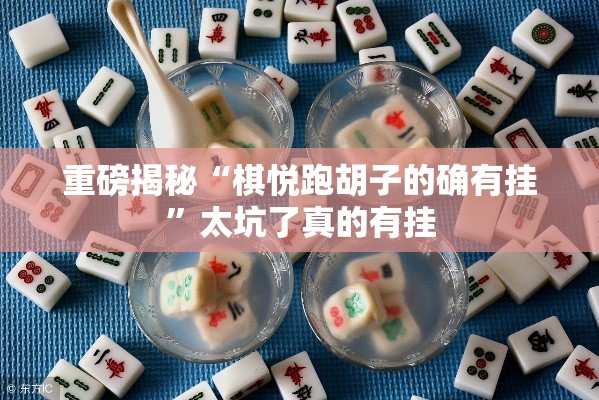 重磅揭秘“棋悦跑胡子的确有挂”太坑了真的有挂
