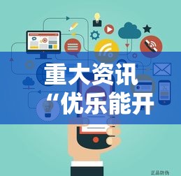 重大资讯“优乐能开挂吗	”原来真的有挂
