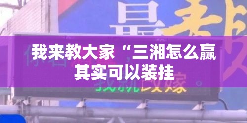 我来教大家“三湘怎么赢其实可以装挂