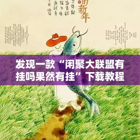 发现一款“闲聚大联盟有挂吗果然有挂”下载教程