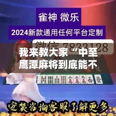 我来教大家“中至鹰潭麻将到底能不能开挂”详细辅助