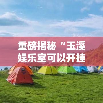 重磅揭秘“玉溪娱乐室可以开挂吗	”详细开挂教程