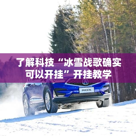 了解科技“冰雪战歌确实可以开挂”开挂教学