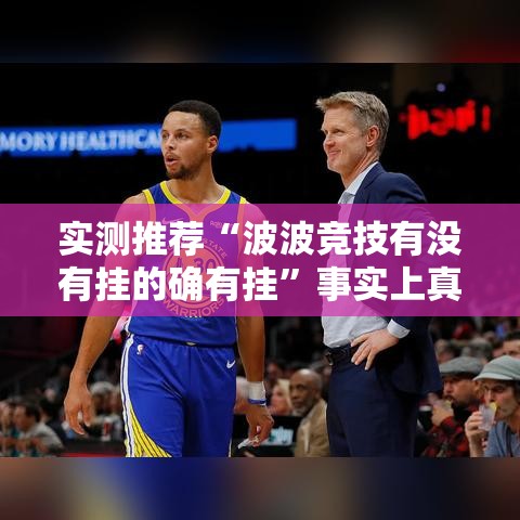 实测推荐“波波竞技有没有挂的确有挂”事实上真的有挂