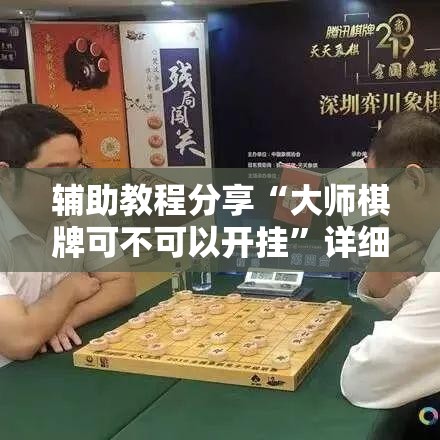 辅助教程分享“大师棋牌可不可以开挂”详细开挂教程