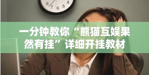 一分钟教你“熊猫互娱果然有挂”详细开挂教材