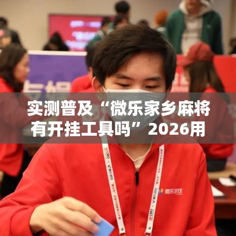 实测普及“微乐家乡麻将有开挂工具吗	”2026用挂