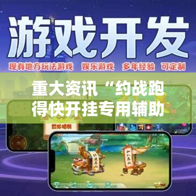重大资讯“约战跑得快开挂专用辅助器”开挂教学