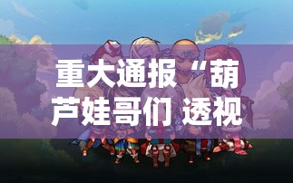 重大通报“葫芦娃哥们 透视神器	”其实确实有挂