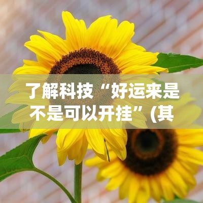 了解科技“好运来是不是可以开挂	”(其实有挂)