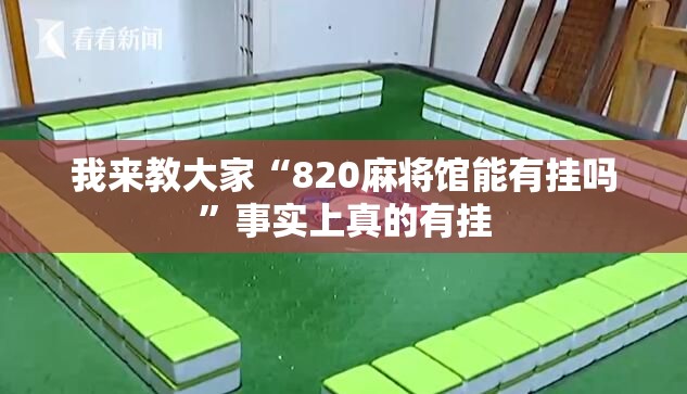 我来教大家“820麻将馆能有挂吗”事实上真的有挂