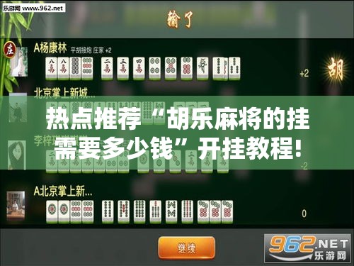 热点推荐“胡乐麻将的挂需要多少钱	”开挂教程!