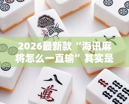 2026最新款“海讯麻将怎么一直输”其实是有挂