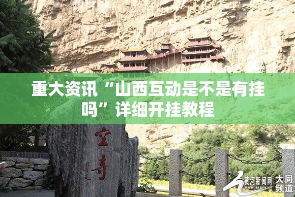 重大资讯“山西互动是不是有挂吗”详细开挂教程