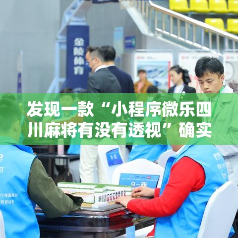 发现一款“小程序微乐四川麻将有没有透视	”确实是有挂的