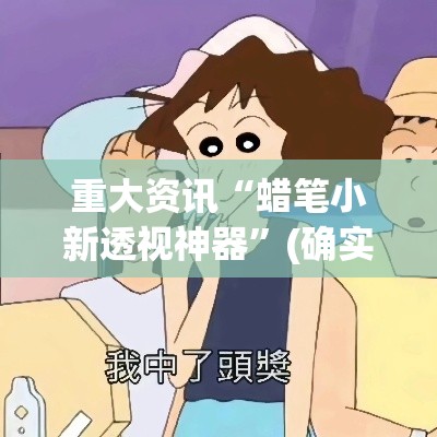 重大资讯“蜡笔小新透视神器”(确实有挂)