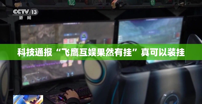 科技通报“飞鹰互娱果然有挂”真可以装挂