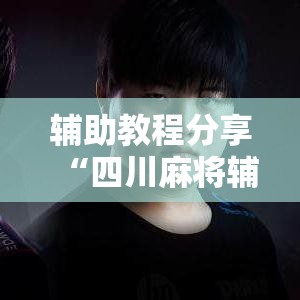 辅助教程分享“四川麻将辅助挂”确实可以开挂