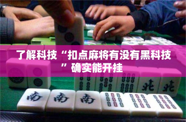 了解科技“扣点麻将有没有黑科技”确实能开挂 