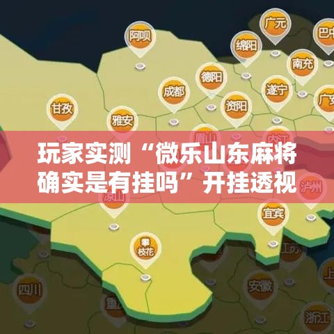 玩家实测“微乐山东麻将确实是有挂吗”开挂透视必胜方法