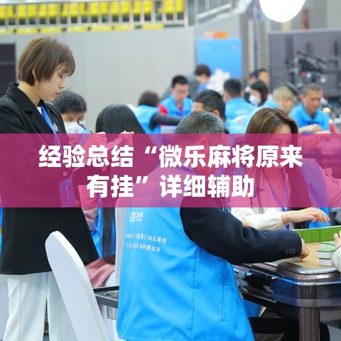 经验总结“微乐麻将原来有挂”详细辅助
