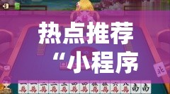 热点推荐“小程序微乐浙江麻将果然有挂事实上确实有挂