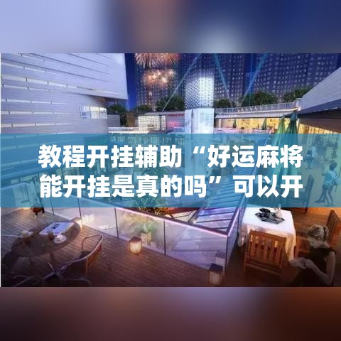 教程开挂辅助“好运麻将能开挂是真的吗”可以开挂