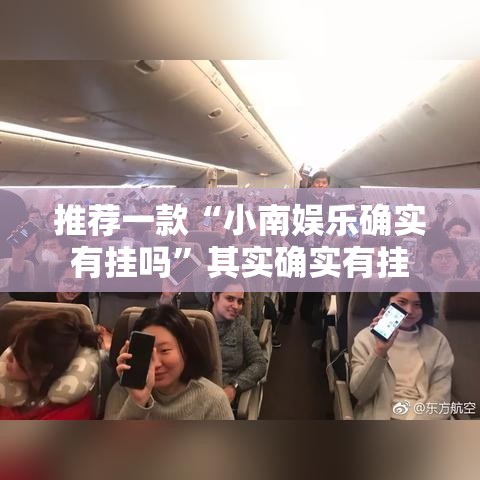 推荐一款“小南娱乐确实有挂吗”其实确实有挂